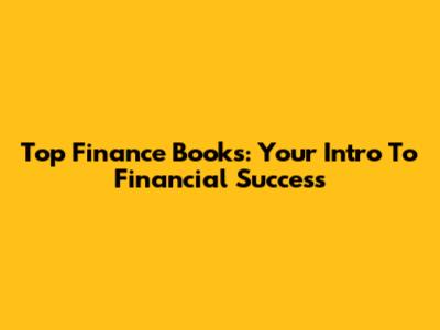 Top Finance Books: Your Intro To Financial Success