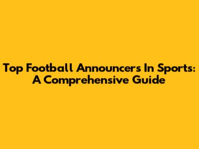 Top Football Announcers In Sports: A Comprehensive Guide