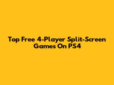Top Free 4-Player Split-Screen Games On PS4