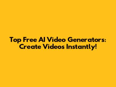 Top Free AI Video Generators: Create Videos Instantly!