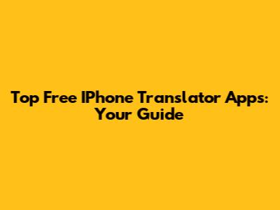 Top Free IPhone Translator Apps: Your Guide