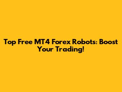 Top Free MT4 Forex Robots: Boost Your Trading!