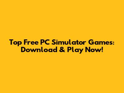 Top Free PC Simulator Games: Download & Play Now!