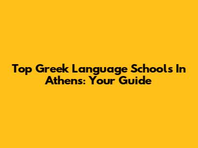 Top Greek Language Schools In Athens: Your Guide