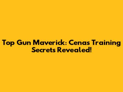 Top Gun Maverick: Cena's Training Secrets Revealed!