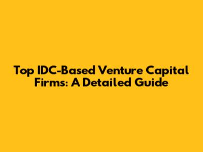 Top IDC-Based Venture Capital Firms: A Detailed Guide