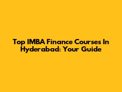 Top IMBA Finance Courses In Hyderabad: Your Guide