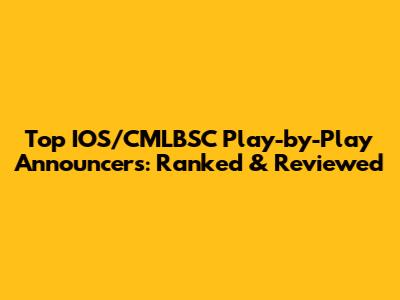 Top IOS/CMLBSC Play-by-Play Announcers: Ranked & Reviewed