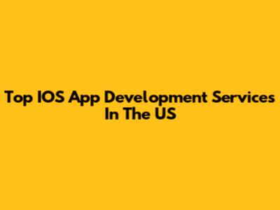 Top IOS App Development Services In The US
