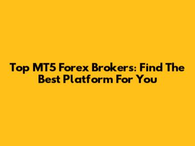 Top MT5 Forex Brokers: Find The Best Platform For You