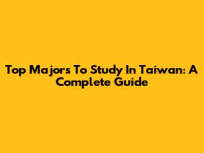 Top Majors To Study In Taiwan: A Complete Guide