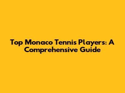 Top Monaco Tennis Players: A Comprehensive Guide