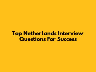 Top Netherlands Interview Questions For Success