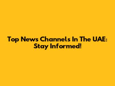 Top News Channels In The UAE: Stay Informed!