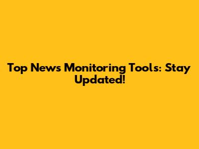 Top News Monitoring Tools: Stay Updated!