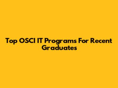 Top OSCI IT Programs For Recent Graduates