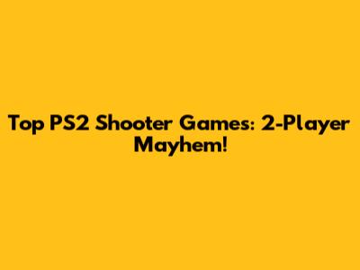 Top PS2 Shooter Games: 2-Player Mayhem!