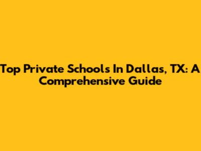 Top Private Schools In Dallas, TX: A Comprehensive Guide