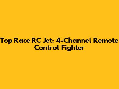 Top Race RC Jet: 4-Channel Remote Control Fighter