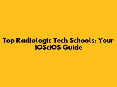 Top Radiologic Tech Schools: Your IOScIOS Guide
