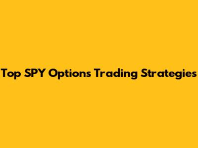 Top SPY Options Trading Strategies