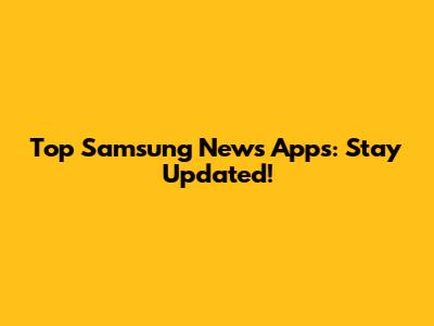 Top Samsung News Apps: Stay Updated!