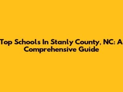 Top Schools In Stanly County, NC: A Comprehensive Guide