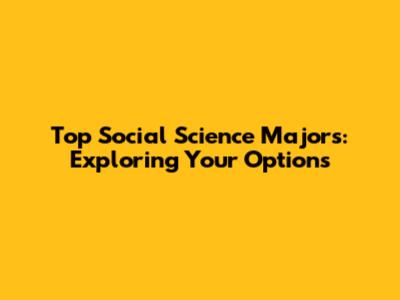 Top Social Science Majors: Exploring Your Options