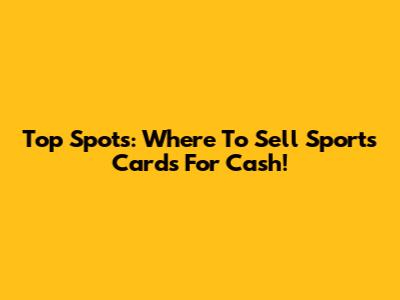 Top Spots: Where To Sell Sports Cards For Cash!