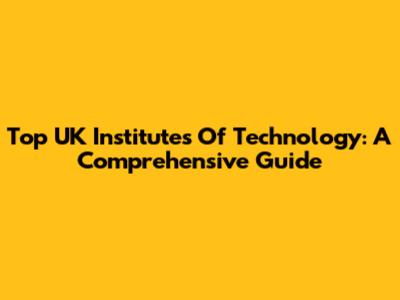 Top UK Institutes Of Technology: A Comprehensive Guide