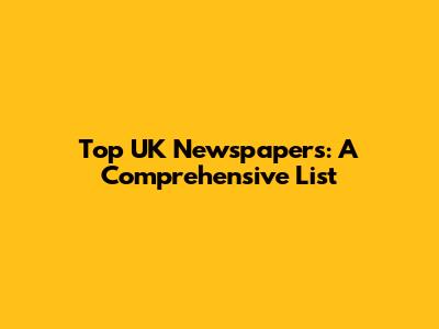 Top UK Newspapers: A Comprehensive List