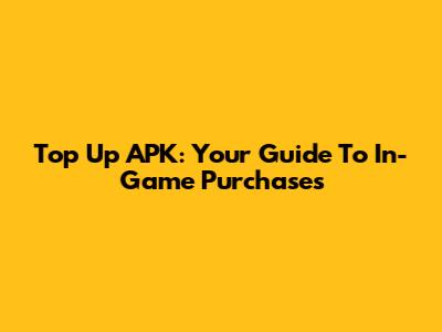 Top Up APK: Your Guide To In-Game Purchases