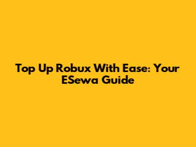Top Up Robux With Ease: Your ESewa Guide