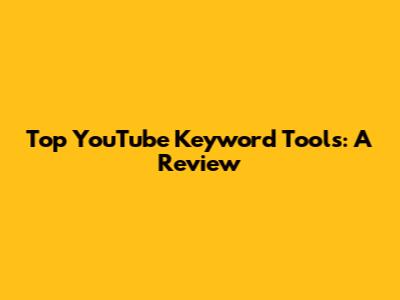 Top YouTube Keyword Tools: A Review