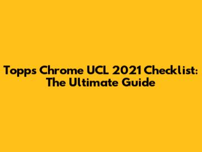 Topps Chrome UCL 2021 Checklist: The Ultimate Guide