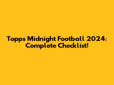 Topps Midnight Football 2024: Complete Checklist!