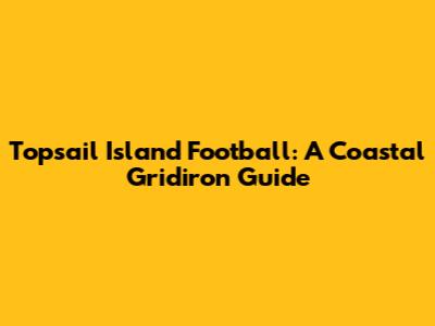 Topsail Island Football: A Coastal Gridiron Guide