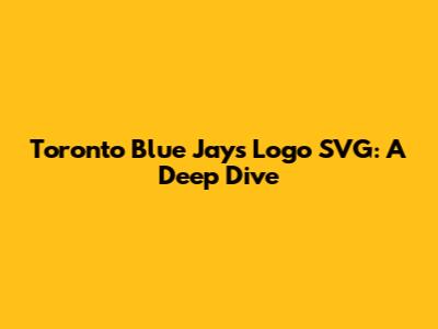 Toronto Blue Jays Logo SVG: A Deep Dive