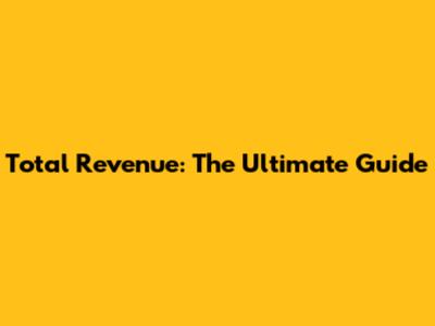Total Revenue: The Ultimate Guide