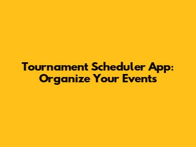 Tournament Scheduler App: Organize Your Events