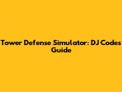 Tower Defense Simulator: DJ Codes Guide