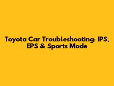 Toyota Car Troubleshooting: IPS, EPS & Sports Mode