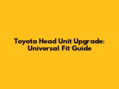 Toyota Head Unit Upgrade: Universal Fit Guide