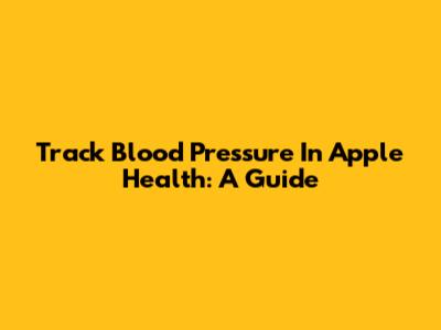 Track Blood Pressure In Apple Health: A Guide