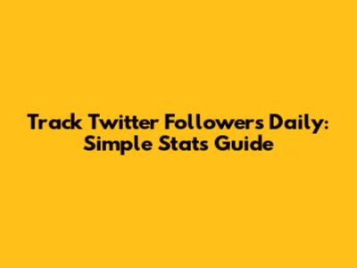 Track Twitter Followers Daily: Simple Stats Guide