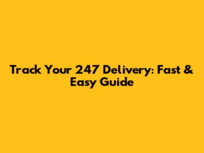 Track Your 247 Delivery: Fast & Easy Guide