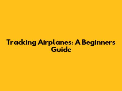 Tracking Airplanes: A Beginner's Guide