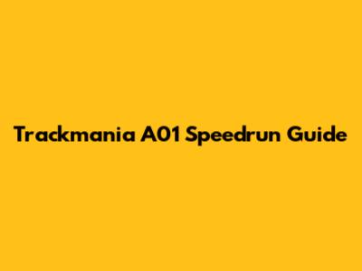 Trackmania A01 Speedrun Guide