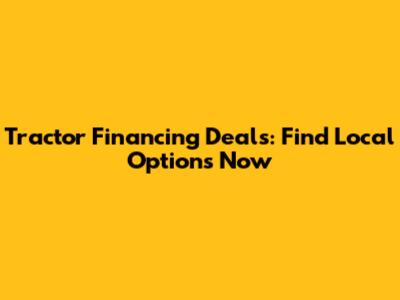 Tractor Financing Deals: Find Local Options Now