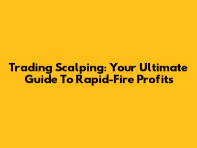 Trading Scalping: Your Ultimate Guide To Rapid-Fire Profits